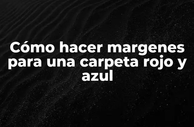 Cómo Hacer Margenes para una Carpeta Rojo y Azul