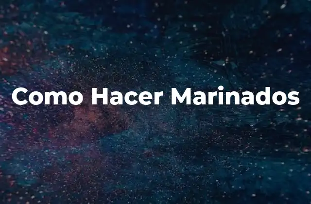 Como Hacer Marinados 2 ¿Qué es un Marinado y para Qué Sirve?