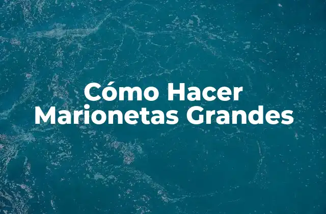 Cómo Hacer Marionetas Grandes