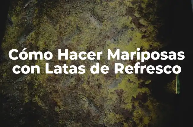 Cómo Hacer Mariposas con Latas de Refresco
