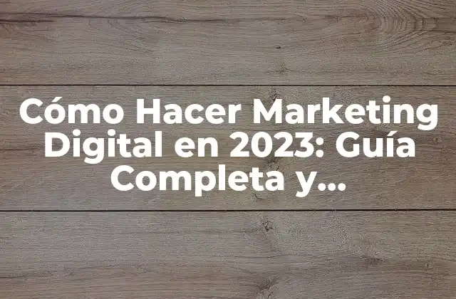 Cómo Hacer Marketing Digital en 2023: Guía Completa y Actualizada