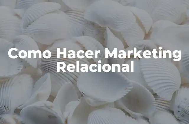 Como Hacer Marketing Relacional