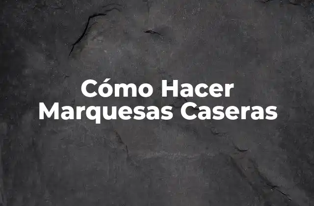 Cómo Hacer Marquesas Caseras