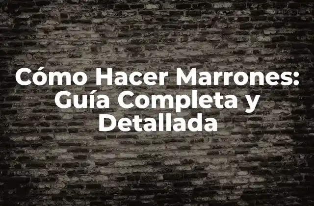 Cómo Hacer Marrones: Guía Completa y Detallada