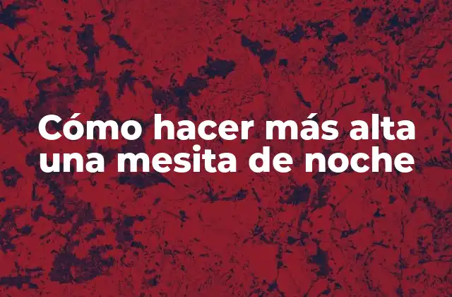 Cómo Hacer Más Alta una Mesita de Noche