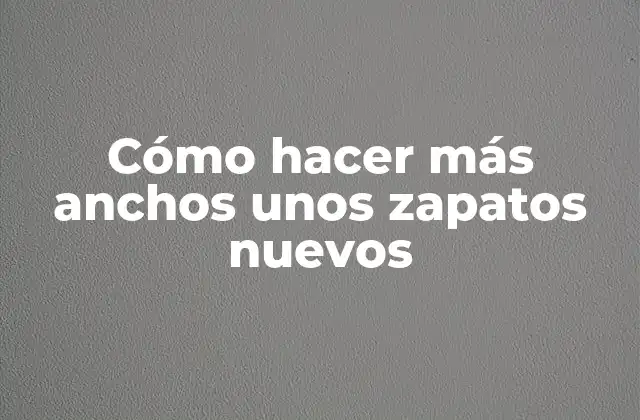 Cómo Hacer Más Anchos unos Zapatos Nuevos