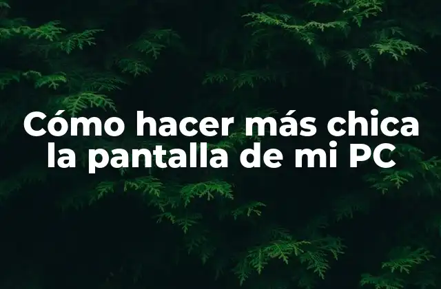 Cómo Hacer Más Chica la Pantalla de Mi Pc