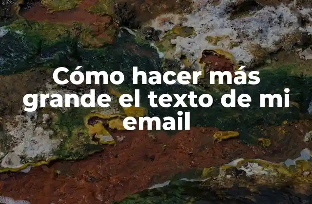 Cómo Hacer Más Grande el Texto de Mi Email