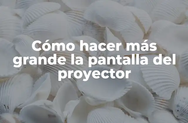 Cómo Hacer Más Grande la Pantalla Del Proyector 2 Cómo hacer más grande la pantalla del proyector