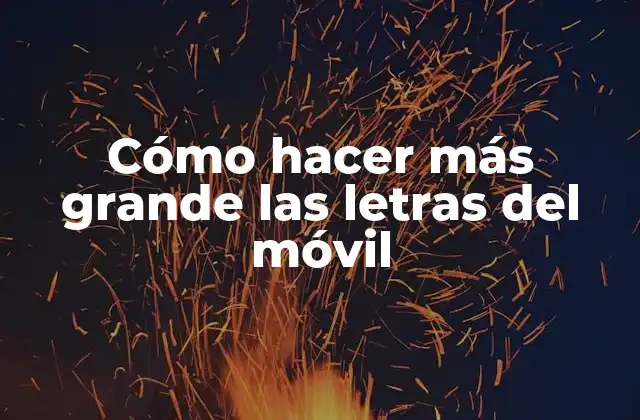 Cómo Hacer Más Grande las Letras Del Móvil