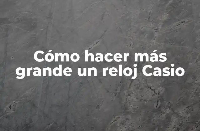 Cómo Hacer Más Grande un Reloj Casio