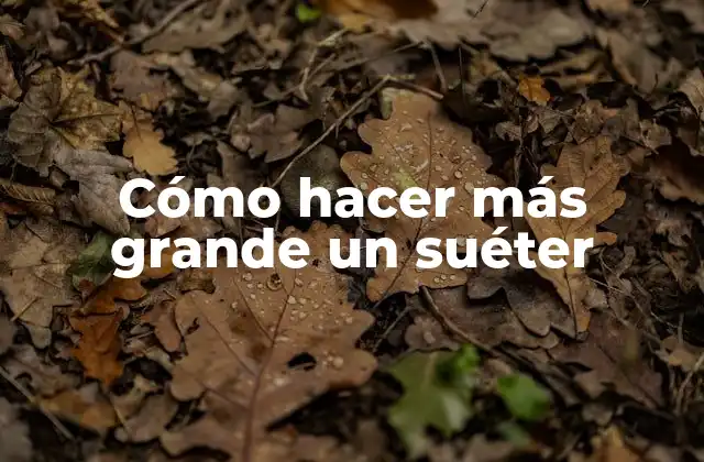 Cómo Hacer Más Grande un Suéter