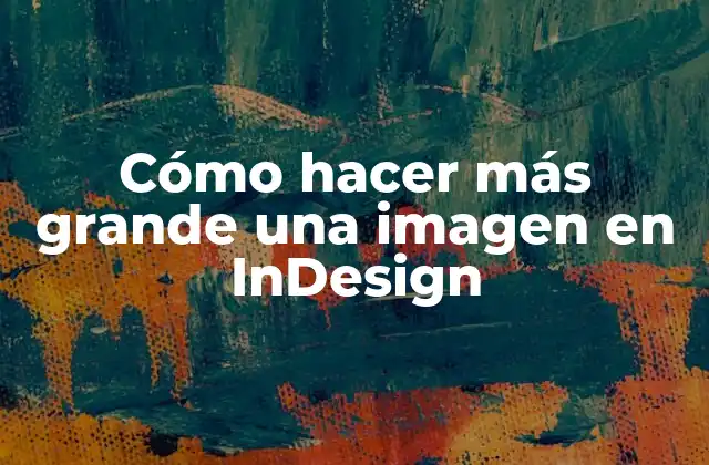 Cómo Hacer Más Grande una Imagen en Indesign