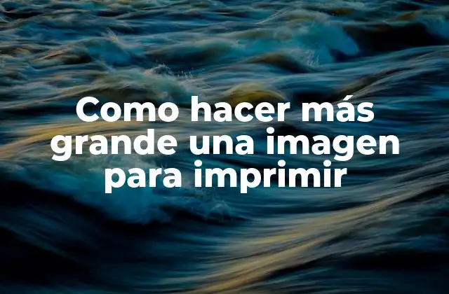 Como Hacer Más Grande una Imagen para Imprimir