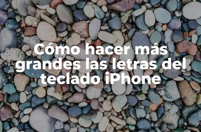 Cómo Hacer Más Grandes las Letras Del Teclado Iphone