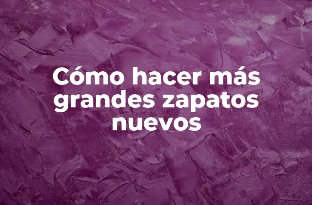 Cómo Hacer Más Grandes Zapatos Nuevos
