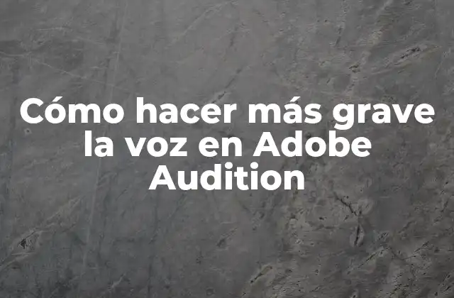 Cómo Hacer Más Grave la Voz en Adobe Audition