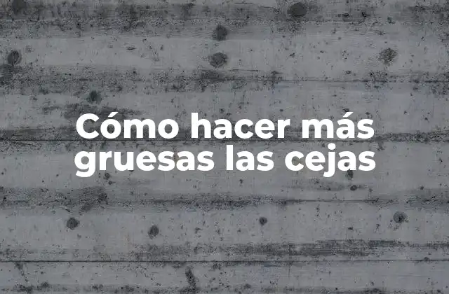 Cómo Hacer Más Gruesas las Cejas