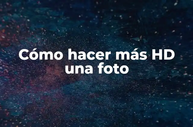 Cómo Hacer Más Hd una Foto