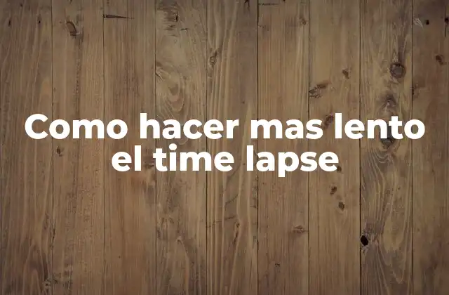 Como Hacer mas Lento el Time Lapse