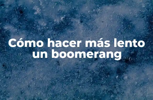 Cómo Hacer Más Lento un Boomerang