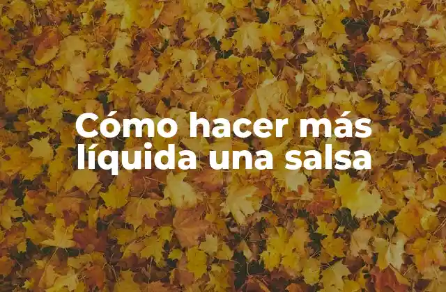 Cómo Hacer Más Líquida una Salsa
