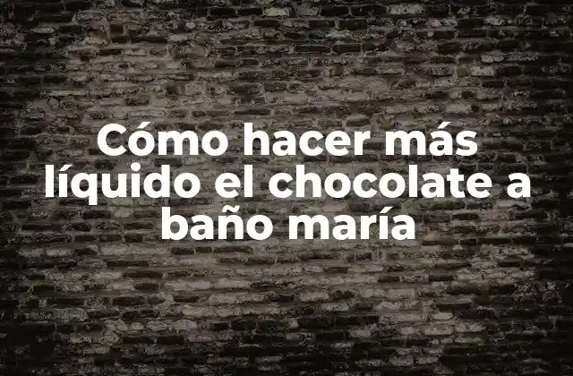 Cómo Hacer Más Líquido el Chocolate a Baño María 2 Cómo hacer más líquido el chocolate a baño maría