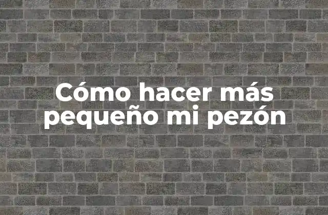 Cómo Hacer Más Pequeño Mi Pezón