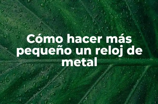 Cómo Hacer Más Pequeño un Reloj de Metal