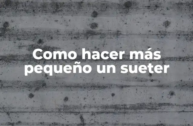 Como Hacer Más Pequeño un Sueter