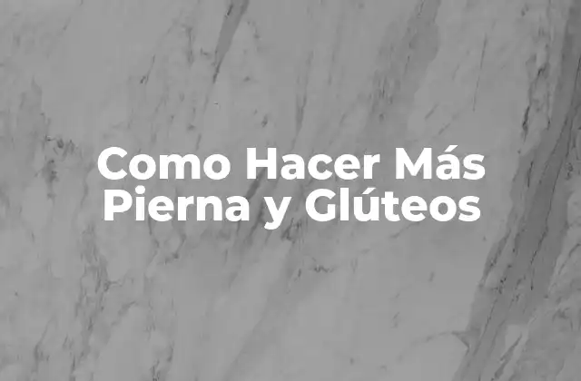 Como Hacer Más Pierna y Glúteos