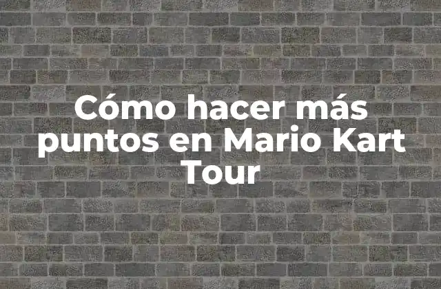 Cómo Hacer Más Puntos en Mario Kart Tour