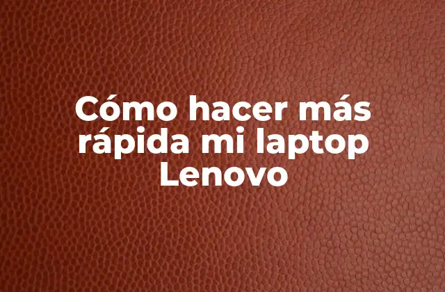 Cómo Hacer Más Rápida Mi Laptop Lenovo