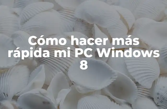 Cómo Hacer Más Rápida Mi Pc Windows 8
