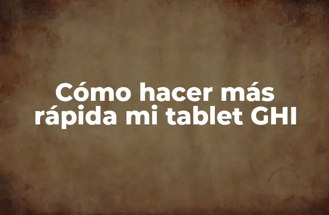 Cómo Hacer Más Rápida Mi Tablet Ghi