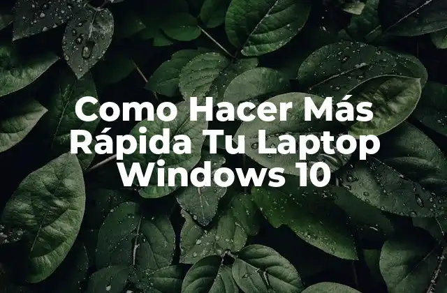 Como Hacer Más Rápida Tu Laptop Windows 10
