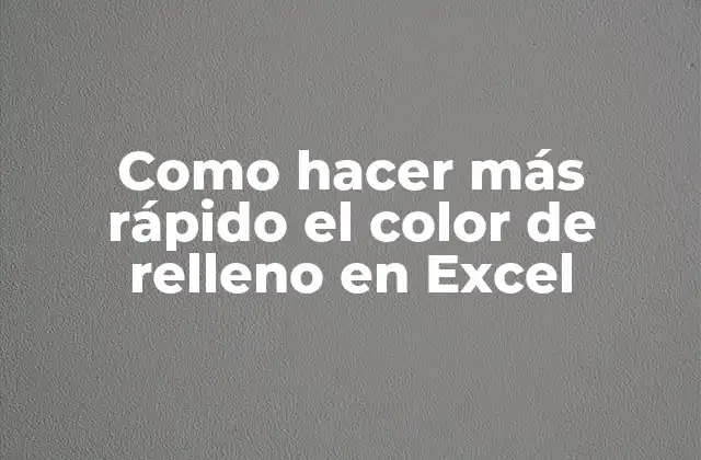 Como Hacer Más Rápido el Color de Relleno en Excel