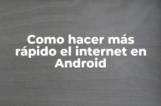 Como Hacer Más Rápido el Internet en Android 2 ¿Qué es la velocidad de internet en Android?