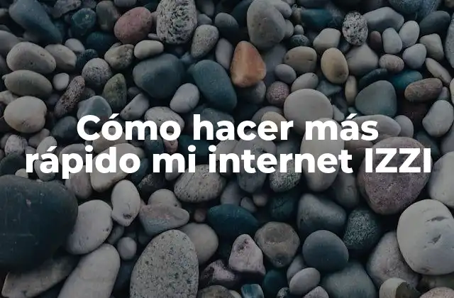 Cómo Hacer Más Rápido Mi Internet Izzi