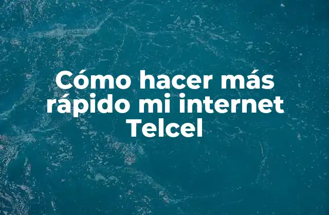 Cómo Hacer Más Rápido Mi Internet Telcel