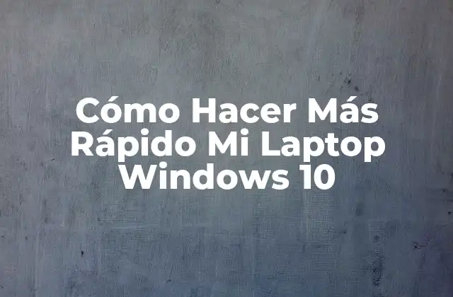 Cómo Hacer Más Rápido Mi Laptop Windows 10