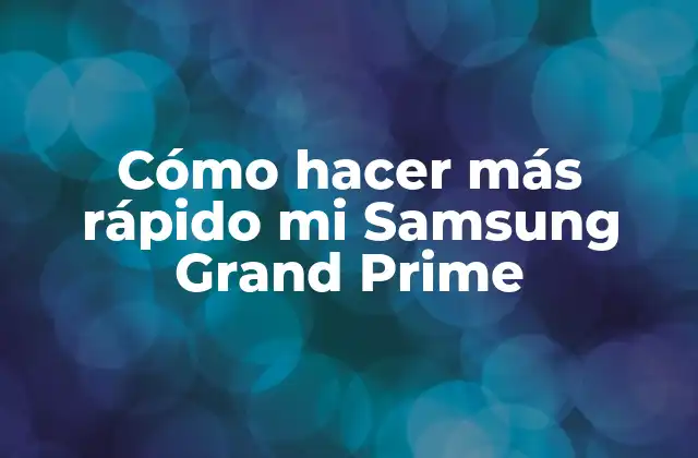 Cómo Hacer Más Rápido Mi Samsung Grand Prime
