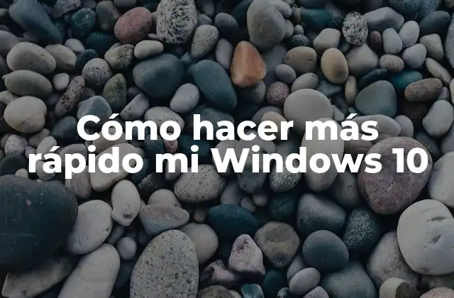 Cómo Hacer Más Rápido Mi Windows 10