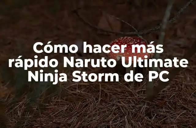 Cómo Hacer Más Rápido Naruto Ultimate Ninja Storm de Pc 2 Naruto Ultimate Ninja Storm: ¿qué es y para qué sirve?
