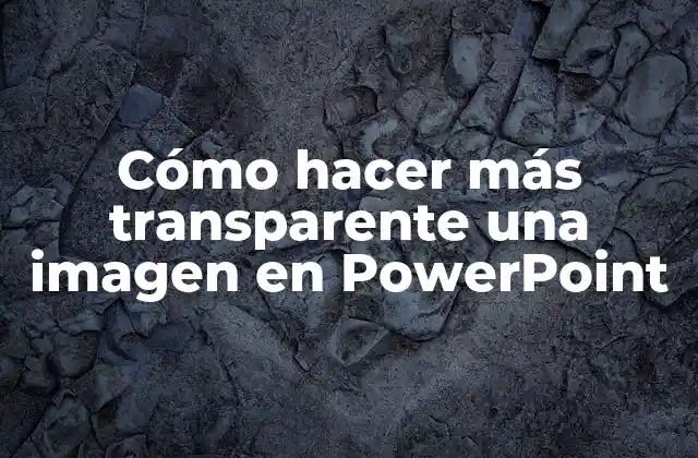 Cómo Hacer Más Transparente una Imagen en Powerpoint
