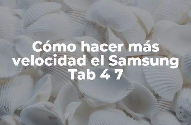 Cómo Hacer Más Velocidad el Samsung Tab 4 7