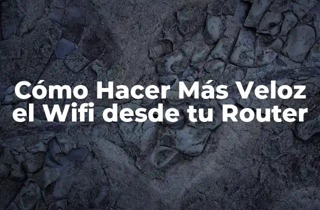 Cómo Hacer Más Veloz el Wifi desde Tu Router