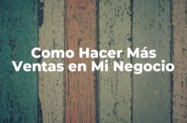Como Hacer Más Ventas en Mi Negocio