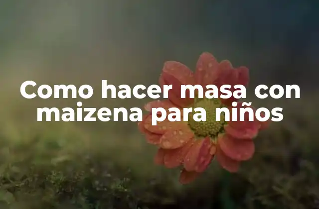 Como Hacer Masa con Maizena para Niños