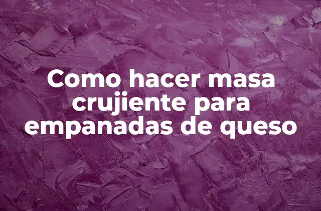 Como Hacer Masa Crujiente para Empanadas de Queso 2 ¿Qué es la masa crujiente y para qué sirve en empanadas de queso?